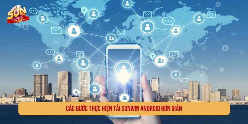 Tải SUNWIN Android Giải Trí Đỉnh Cao Trên Điện Thoại Của Bạn Các bước thực hiện tải SUNWIN Android đơn giản