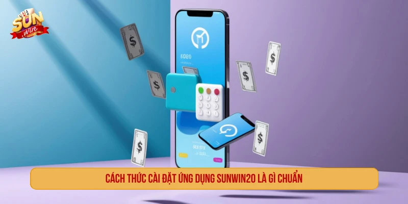 SUNWIN20 Là Gì - Trải Nghiệm Phiên Bản Ứng Dụng Mới Cách thức cài đặt ứng dụng SUNWIN20 là gì chuẩn