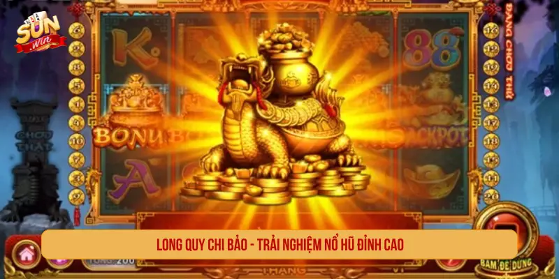 Long quy chi bảo - Trải nghiệm nổ hũ đỉnh cao