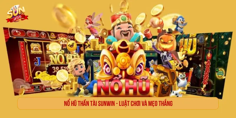Nổ Hũ Thần Tài SUNWIN Thưởng Kinh Điển Lên Đến 1 Tỷ Nổ hũ thần tài SUWIN - Luật chơi và mẹo thắng