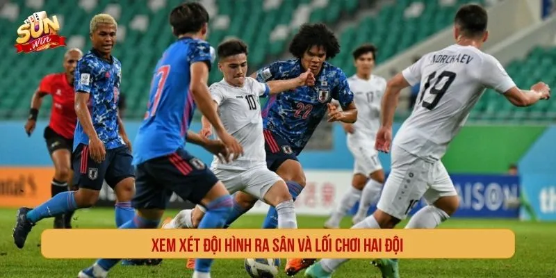 Xem xét đội hình ra sân và lối chơi hai đội 